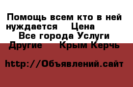 Помощь всем кто в ней нуждается  › Цена ­ 6 000 - Все города Услуги » Другие   . Крым,Керчь